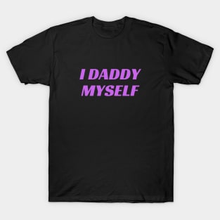 I Daddy Myself T-Shirt